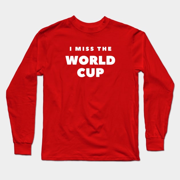 I MISS THE WORLD CUP Long Sleeve T-Shirt by FabSpark